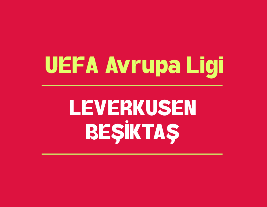UEFA AVRUPA LİGİ: LEVERKUSEN – BEŞİKTAŞ 