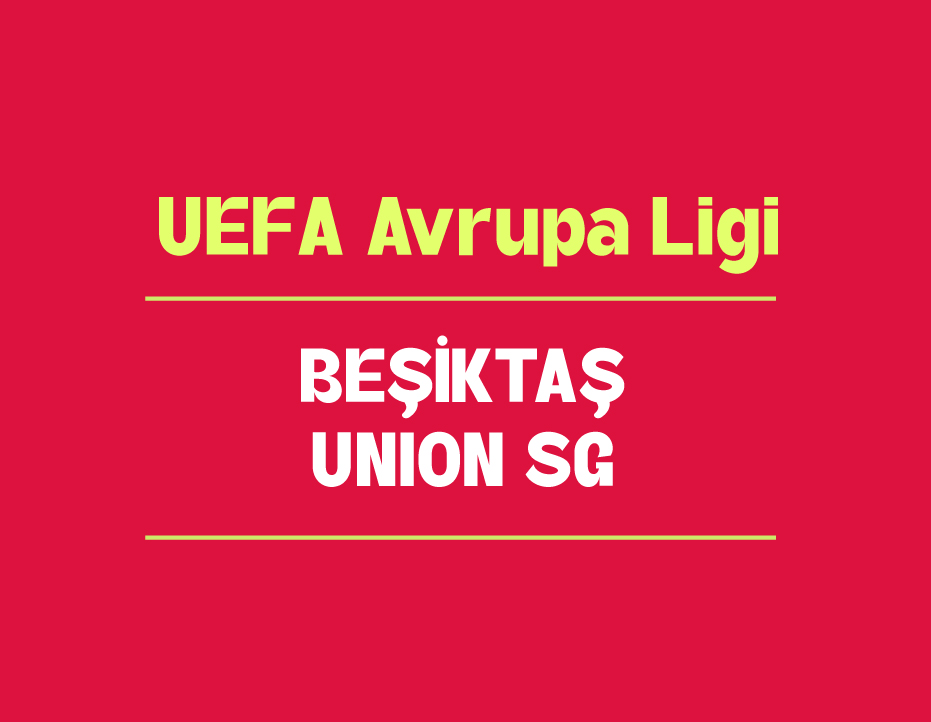 UEFA AVRUPA LİGİ: BEŞİKTAŞ – UNION SG 