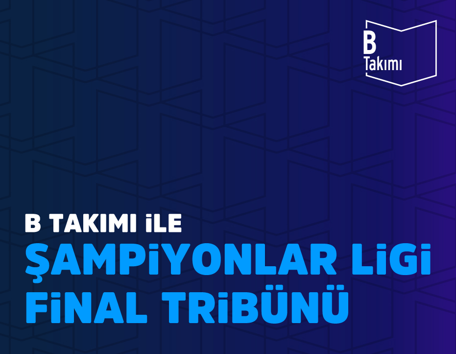 B TAKIMI İLE ŞAMPİYONLAR LİGİ FİNAL TRİBÜNÜ